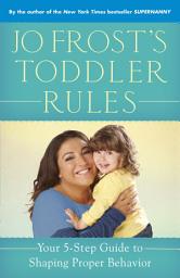 Icon image Jo Frost's Toddler Rules: Your 5-Step Guide to Shaping Proper Behavior