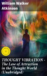 Icon image THOUGHT VIBRATION - The Law of Attraction in the Thought World (Unabridged): Enriched edition. Mastering the Vibrational Power of Thought for Manifestation and Transformation