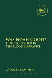 Icon image Was Noah Good?: Finding Favour in the Flood Narrative