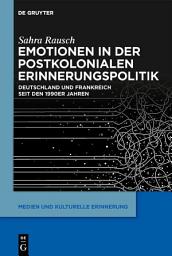 Icon image Emotionen in der postkolonialen Erinnerungspolitik: Deutschland und Frankreich seit den 1990er Jahren