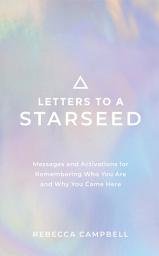 Icon image Letters to a Starseed: Messages and Activations for Remembering Who You Are and Why You Came Here