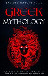 Icon image Greek Mythology: Explore The Timeless Tales Of Ancient Greece, The Myths, History & Legends of The Gods, Goddesses, Titans, Heroes, Monsters & More