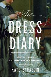 Icon image The Dress Diary: Secrets from a Victorian Woman's Wardrobe
