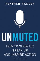 Icon image Unmuted: How to Show Up, Speak Up, and Inspire Action