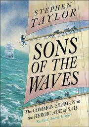 Icon image Sons of the Waves: The Common Seaman in the Heroic Age of Sail