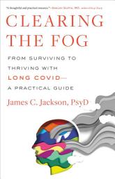 Icon image Clearing the Fog: From Surviving to Thriving with Long Covid—A Practical Guide