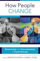 Icon image How People Change: Relationships and Neuroplasticity in Psychotherapy
