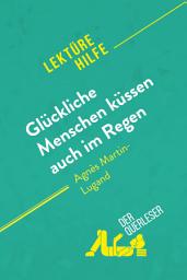 Icon image Glückliche Menschen küssen auch im Regen von Agnès Martin-Lugand (Lektürehilfe): Detaillierte Zusammenfassung, Personenanalyse und Interpretation