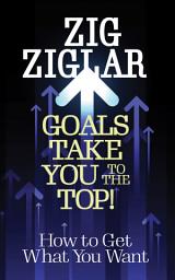 Icon image Goals Take You to The Top!: How to Get What You Want