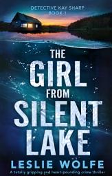 Icon image The Girl from Silent Lake: A totally gripping and heart-pounding crime thriller