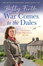 Icon image War Comes to the Dales: An uplifting, heart-warming and emotional World War Two rural saga