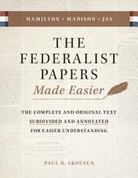 Icon image The Federalist Papers Made Easier: The Substance and Meaning of the United States Constitution