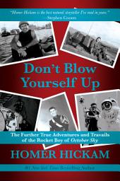 Icon image Don’t Blow Yourself Up: The Further True Adventures and Travails of the Rocket Boy of October Sky