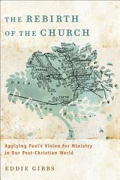 Icon image The Rebirth of the Church: Applying Paul's Vision for Ministry in Our Post-Christian World