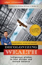 Icon image Decolonizing Wealth, Second Edition: Indigenous Wisdom to Heal Divides and Restore Balance