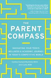 Icon image The Parent Compass: Navigating Your Teen's Wellness and Academic Journey in Today's Competitive World