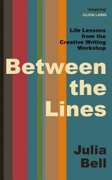 Icon image Between the Lines: Life Lessons from the Creative Writing Workshop