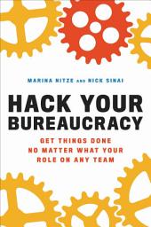 Icon image Hack Your Bureaucracy: Get Things Done No Matter What Your Role on Any Team