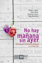 Icon image No hay mañana sin ayer: Batallas por la memoria histórica en el Cono Sur