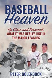 Icon image Baseball Heaven: Up Close and Personal, What It Was Really Like in the Major Leagues