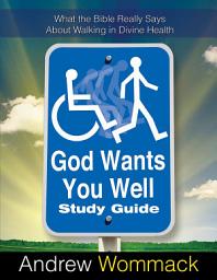 Icon image God Wants You Well Study Guide: What the Bible Really Says About Walking in Divine Health