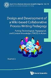 Icon image Design and Development of a Wiki-based Collaborative Process Writing Pedagogy: Putting Technological, Pedagogical, and Content Knowledge (TPACK) in Action