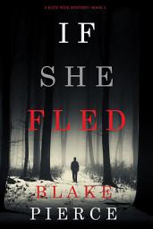 Icon image If She Fled (A Kate Wise Mystery—Book 5)