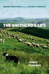 Icon image The Shepherd's Life: Modern Dispatches from an Ancient Landscape