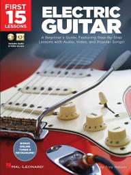 Icon image First 15 Lessons - Electric Guitar: A Beginner's Guide, Featuring Step-By-Step Lessons with Audio, Video, and Popular Songs!