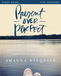 Icon image Present Over Perfect Study Guide: Leaving Behind Frantic for a Simpler, More Soulful Way of Living