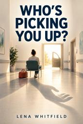 Icon image Who's Picking You Up?: A Practical Guide for Solo Dwellers to Plan Surgery, Coordinate Support, and Recover Safely at Home