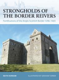 Icon image Strongholds of the Border Reivers: Fortifications of the Anglo-Scottish Border 1296–1603