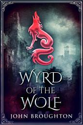 Icon image Wyrd Of The Wolf: The Unification Of Saxon Southern England