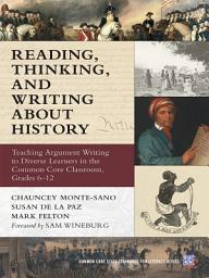 Icon image Reading, Thinking, and Writing About History: Teaching Argument Writing to Diverse Learners in the Common Core Classroom, Grades 6-12