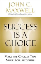 Icon image Success Is a Choice: Make the Choices that Make You Successful
