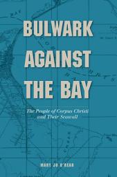 Icon image Bulwark Against the Bay: The People of Corpus Christi and Their Seawall