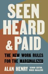 Icon image Seen, Heard, and Paid: The New Work Rules for the Marginalized