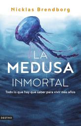 Icon image La medusa inmortal: Todo lo que hay que saber para vivir más años