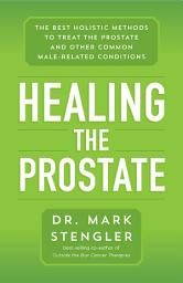 Icon image Healing the Prostate: The Best Holistic Methods to Treat the Prostate and Other Common Male-Related Conditions