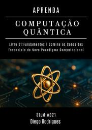 Icon image APRENDA COMPUTAÇÃO QUANTICA | LIVRO 01 FUNDAMENTOS: Domine os Conceitos Essenciais do Novo Paradigma Computacional