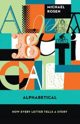 Icon image Alphabetical: How Every Letter Tells a Story