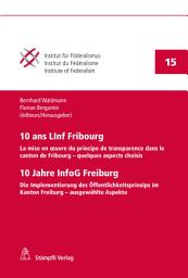 Icon image 10 ans LInf Fribourg / 10 Jahre InfoG Freiburg: La mise en œuvre du principe de transparence dans le canton de Fribourg – quelques aspects choisis Die Implementierung des Öffentlichkeitsprinzips im Kanton Freiburg – ausgewählte Aspekte