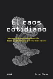 Icon image El caos cotidiano: Las matemáticas de lo impredecible, desde el mercado de valores hasta las listas de éxitos o el tiempo