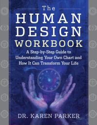 Icon image The Human Design Workbook: A Step by Step Guide to Understanding Your Own Chart and How it Can Transform Your Life