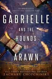 Icon image Gabrielle and The Hounds of Arawn: A Time Travel Fantasy Novel (Paranormal Historical Young Adult Story)