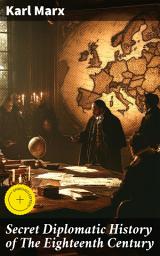Icon image Secret Diplomatic History of The Eighteenth Century: Enriched edition. Unmasking the Intrigues of Eighteenth Century Diplomacy