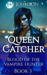 Icon image Queen Catcher: Blood of a Vampire Hunter Book 3