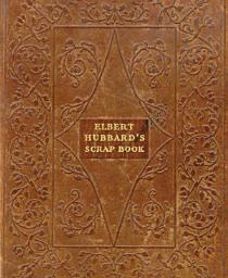 Icon image ELBERT HUBBARD'S SCRAP BOOK: Containing the Inspired and Inspiring Selections Gathered During a Life Time of Discriminating Reading for His Own Use