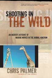Icon image Shooting in the Wild: An Insider's Account of Making Movies in the Animal Kingdom