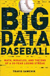 Icon image Big Data Baseball: Math, Miracles, and the End of a 20-Year Losing Streak